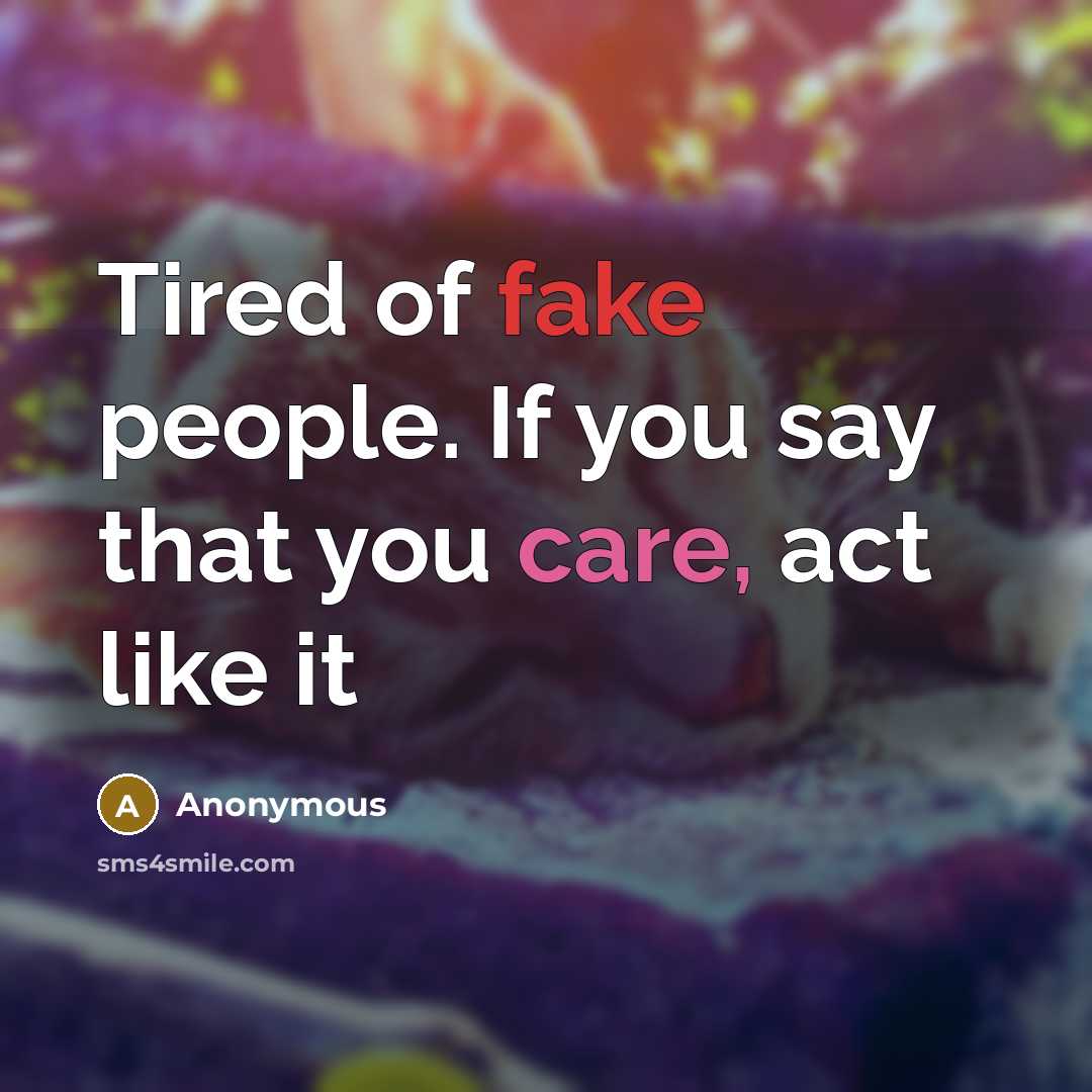 “Tired of fake people. If you say that you care, act like it” quote by Anonymous