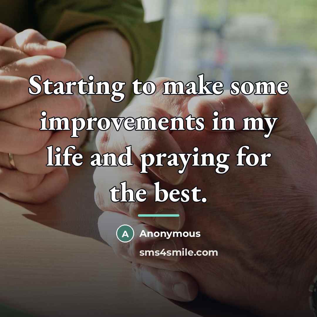 “Starting to make some improvements in my life and praying…” quote by Anonymous