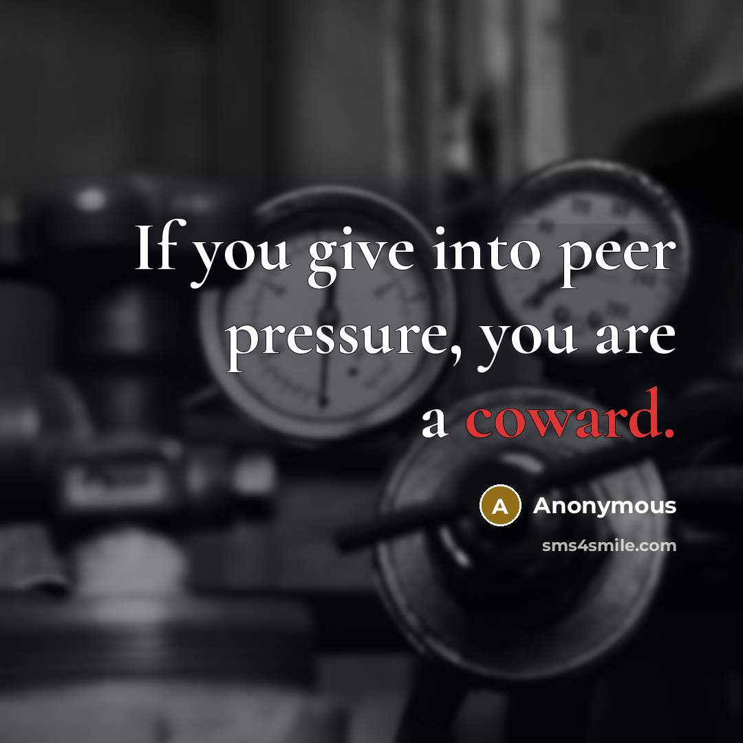 “If you give into peer pressure, you are a coward.…” quote by Anonymous