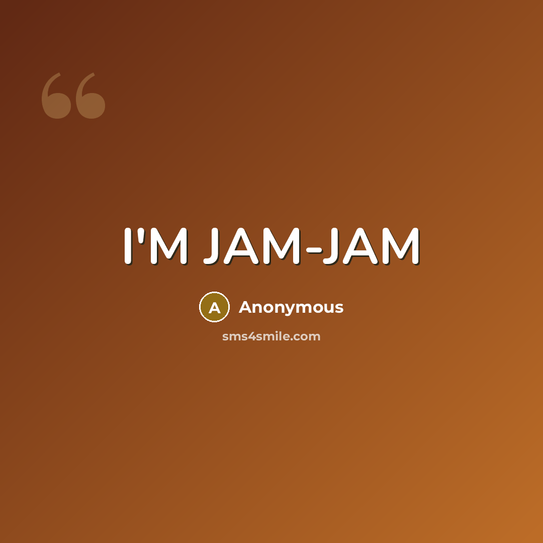 “I'M JAM-JAM” quote by Anonymous