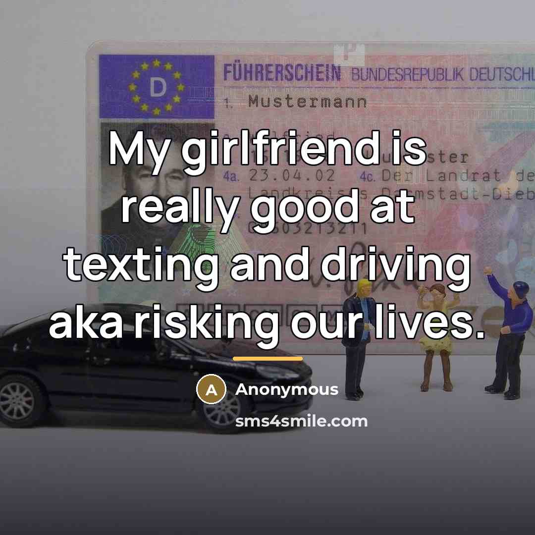 “My girlfriend is really good at texting and driving aka…” quote by Anonymous