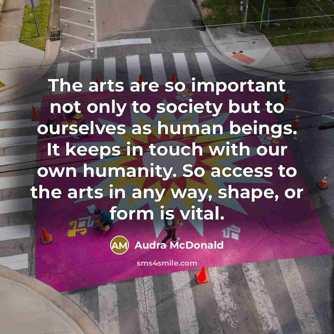 “The arts are so important not only to society but…” quote by Audra McDonald