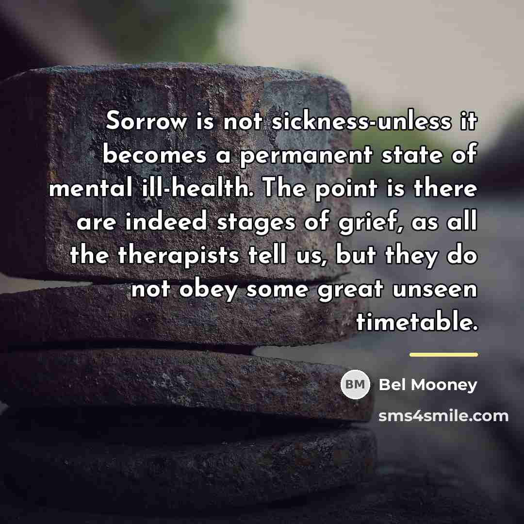 “Sorrow is not sickness-unless it becomes a permanent state of…” quote by Bel Mooney