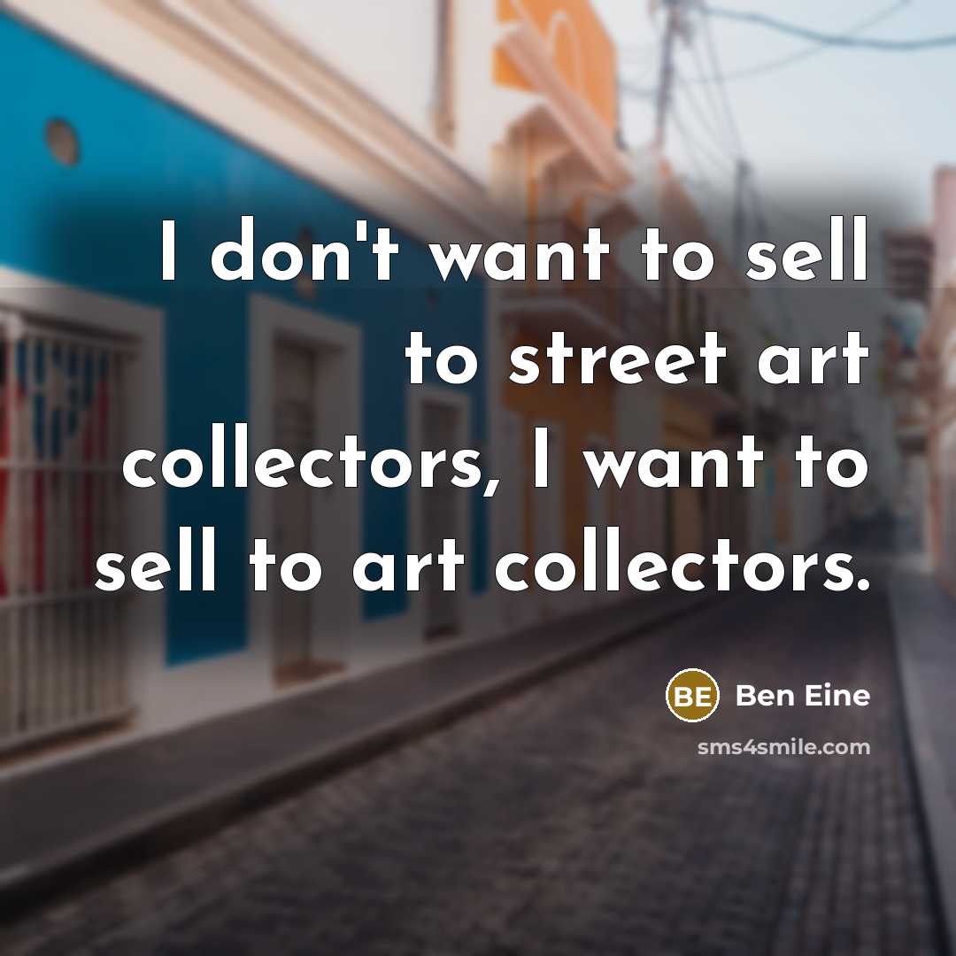 “I don't want to sell to street art collectors, I…” quote by Ben Eine