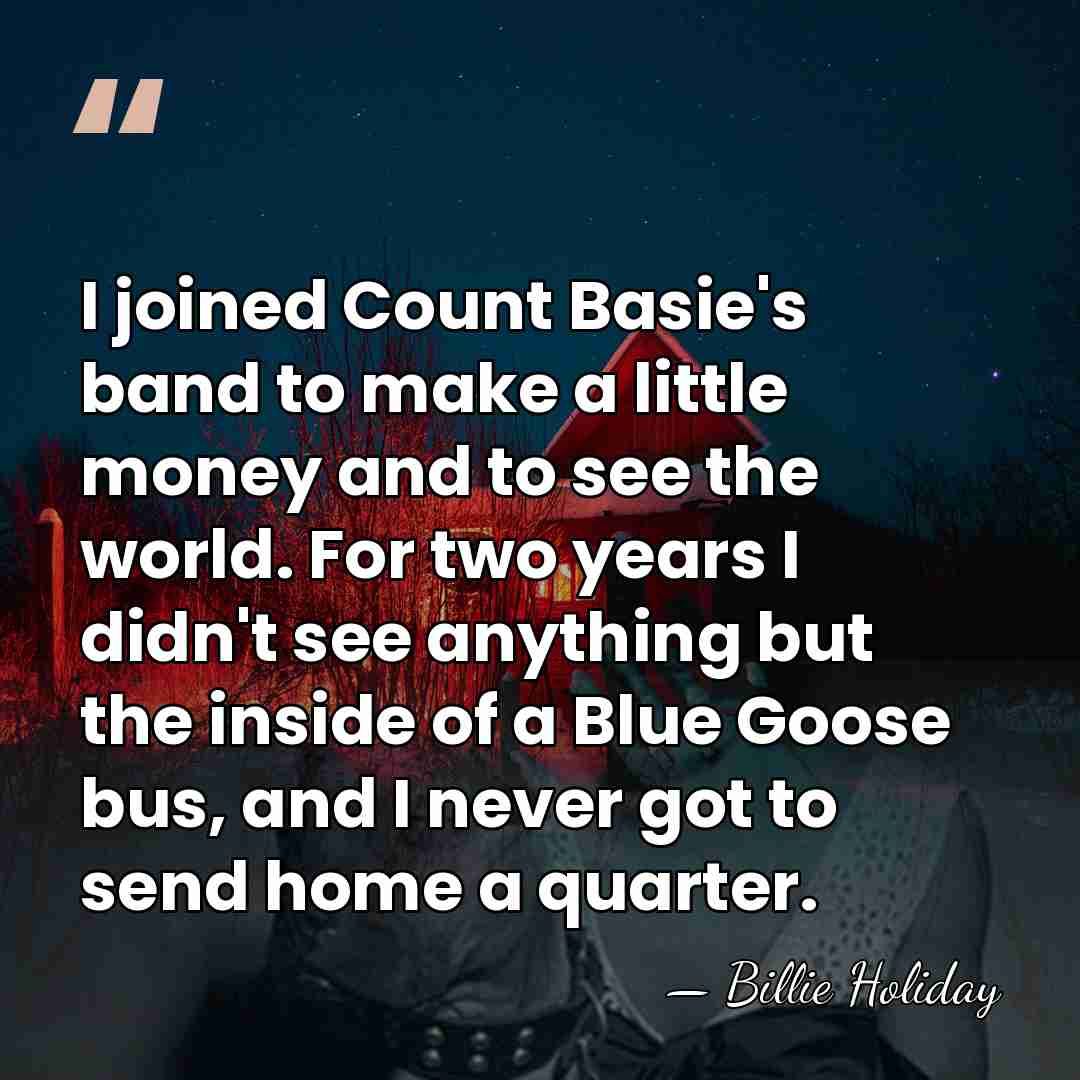 I joined Count Basie's band to make a little money and to&hellip; - Billie Holiday