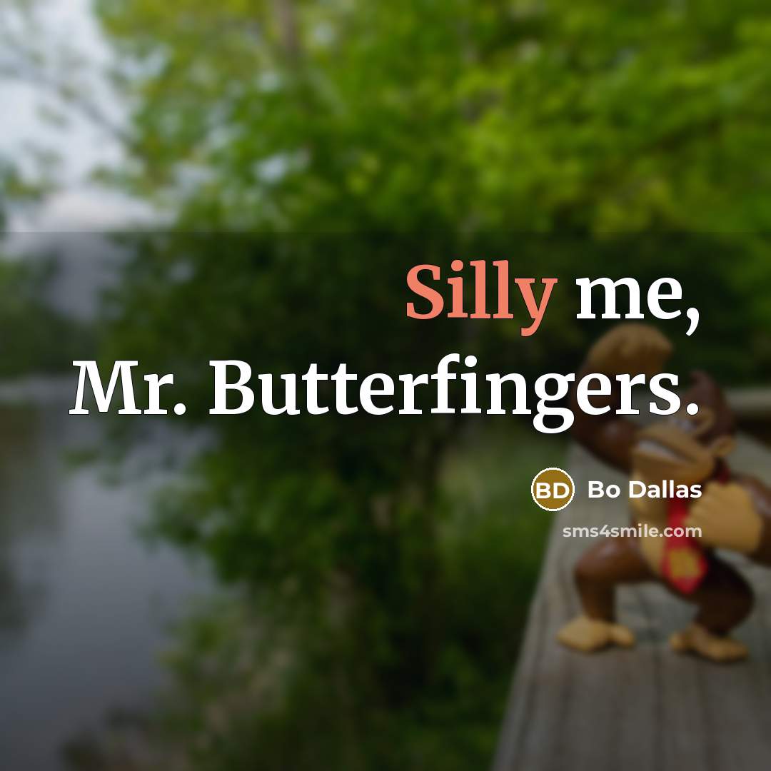 “Silly me, Mr. Butterfingers.…” quote by Bo Dallas