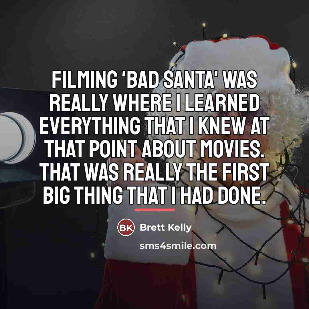 “Filming 'Bad Santa' was really where I learned everything that…” quote by Brett Kelly
