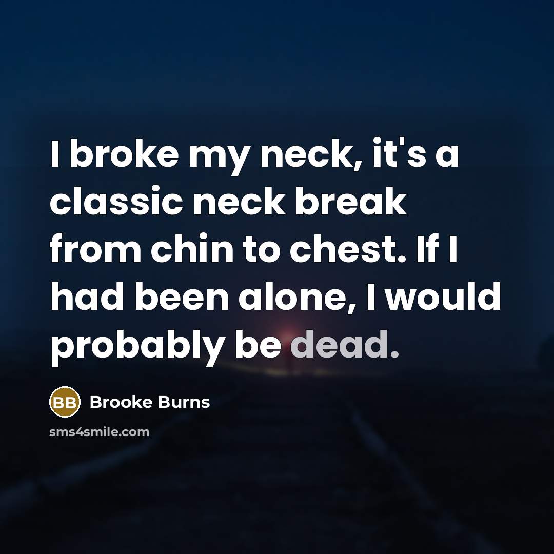 “I broke my neck, it's a classic neck break from…” quote by Brooke Burns
