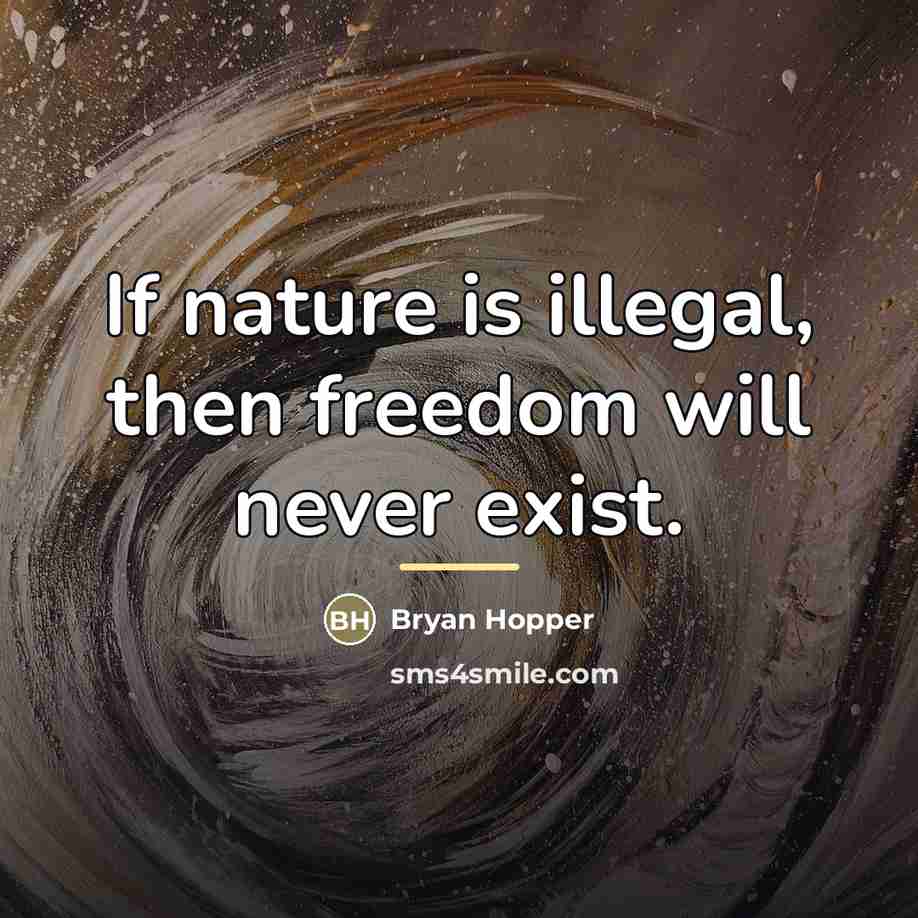 “If nature is illegal, then freedom will never exist.…” quote by Bryan Hopper