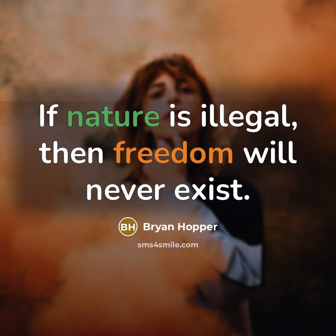 “If nature is illegal, then freedom will never exist.” quote by Bryan Hopper