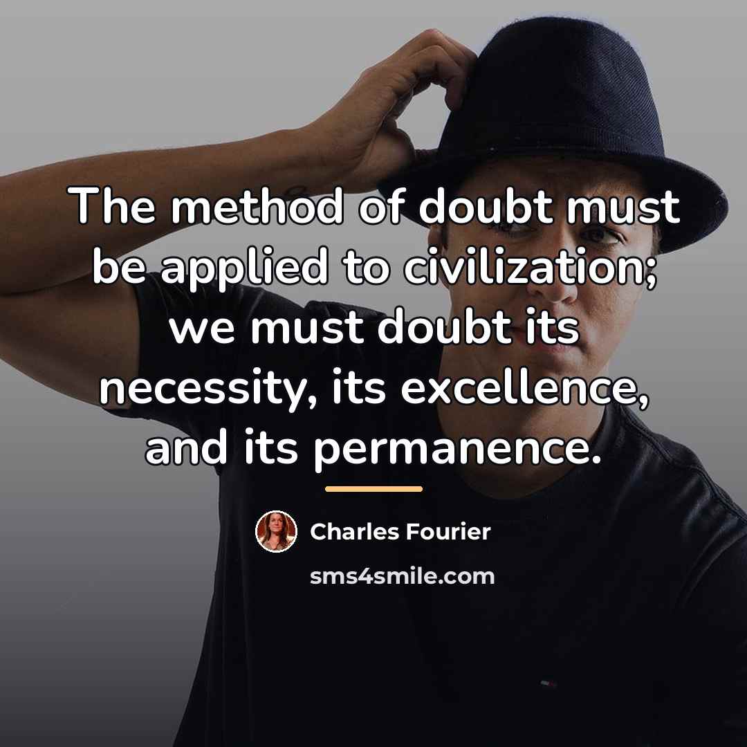 “The method of doubt must be applied to civilization; we…” quote by Charles Fourier