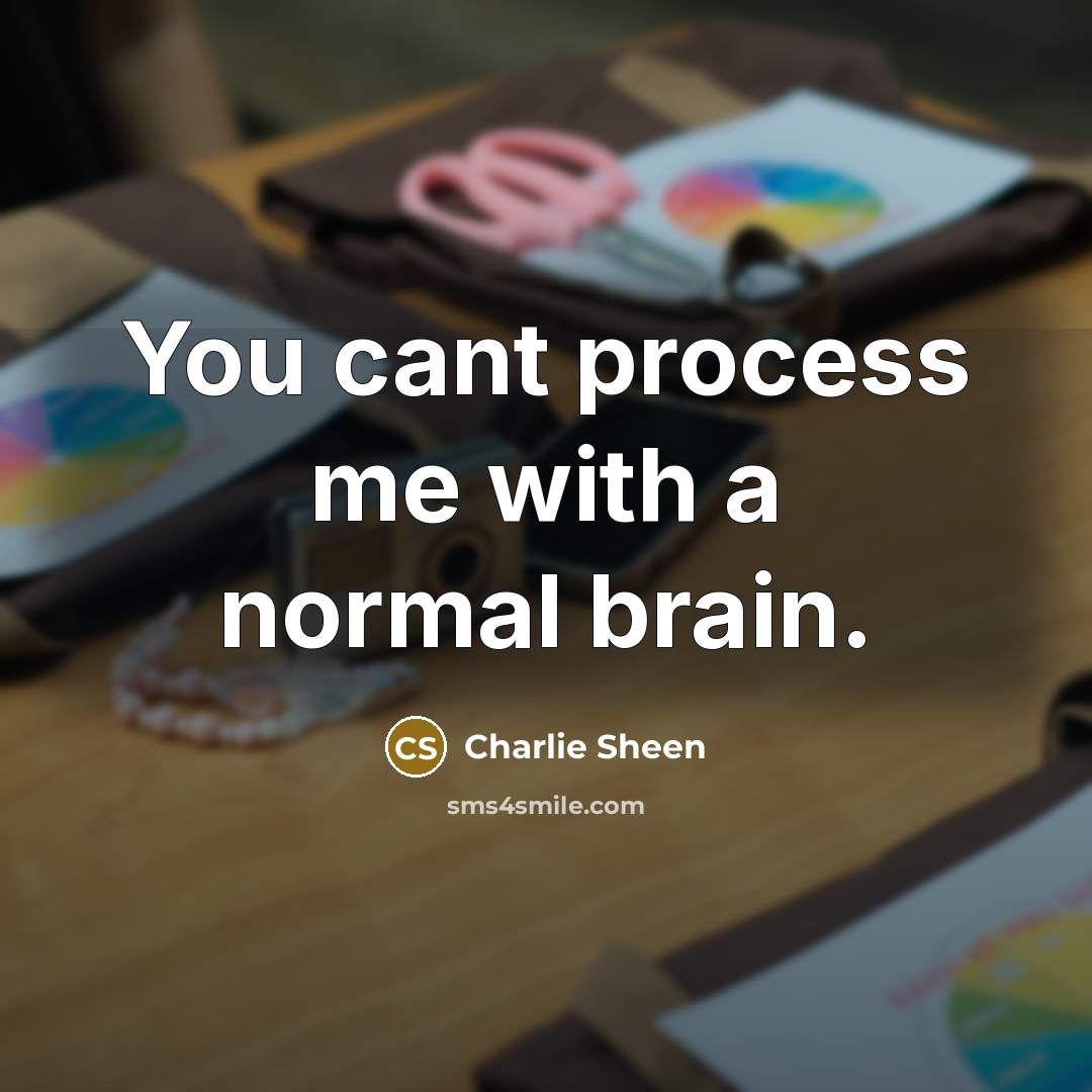 “You cant process me with a normal brain.…” quote by Charlie Sheen
