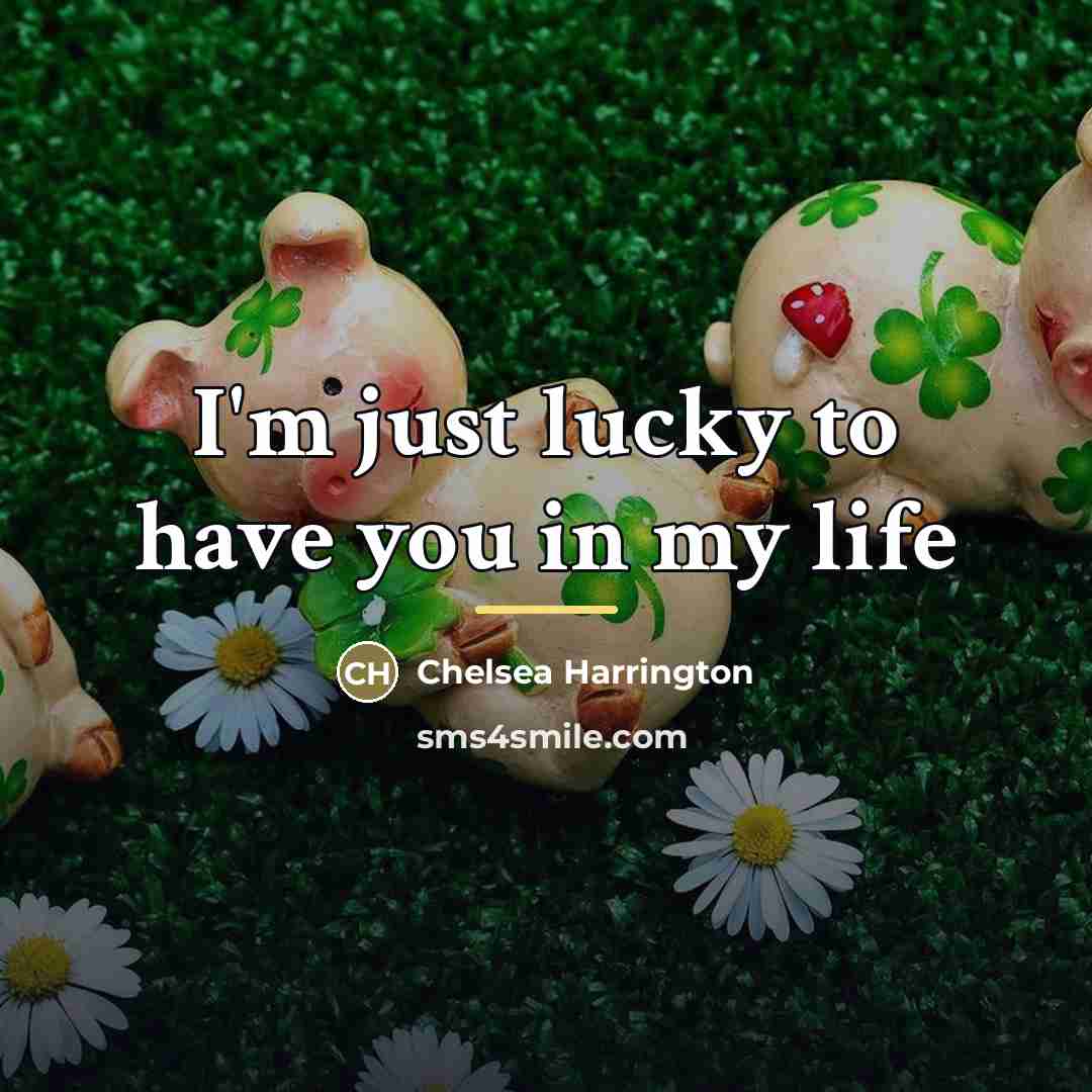 “I'm just lucky to have you in my life…” quote by Chelsea Harrington