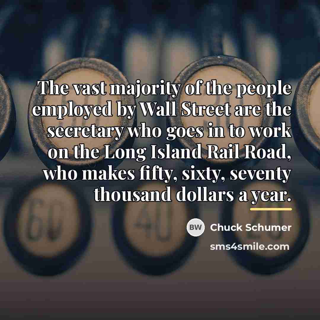 “The vast majority of the people employed by Wall Street…” quote by Chuck Schumer