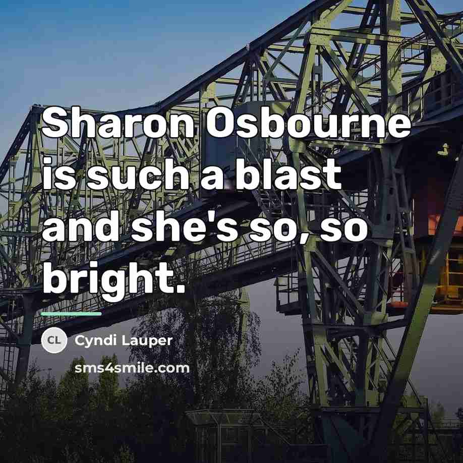 “Sharon Osbourne is such a blast and she's so, so…” quote by Cyndi Lauper