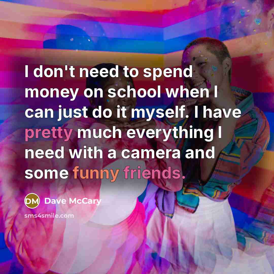 “I don't need to spend money on school when I…” quote by Dave McCary