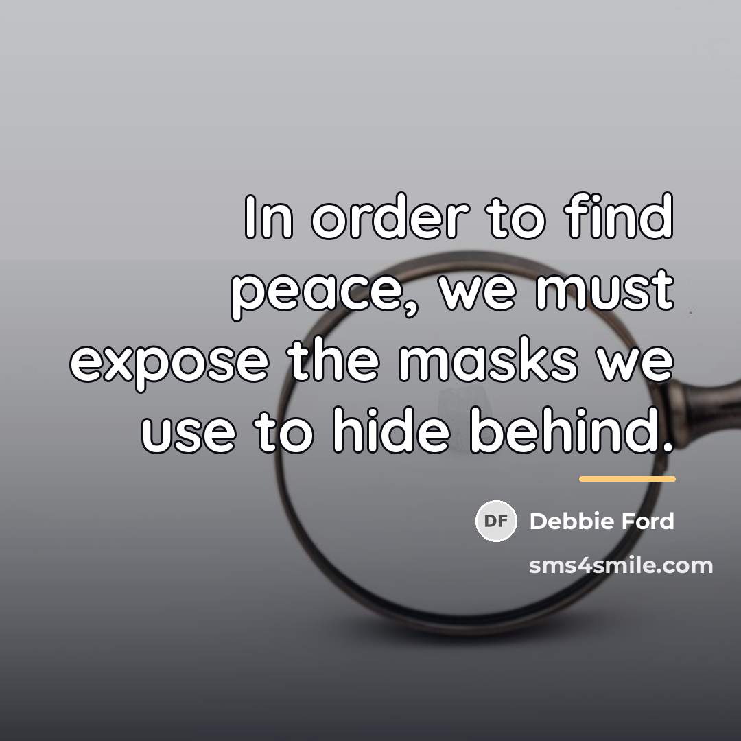 “In order to find peace, we must expose the masks…” quote by Debbie Ford