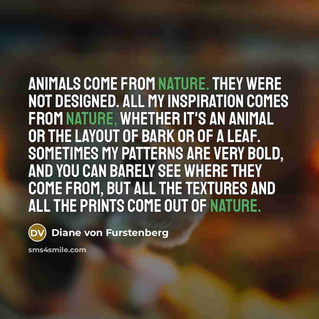 “Animals come from nature. They were not designed. All my…” quote by Diane von Furstenberg