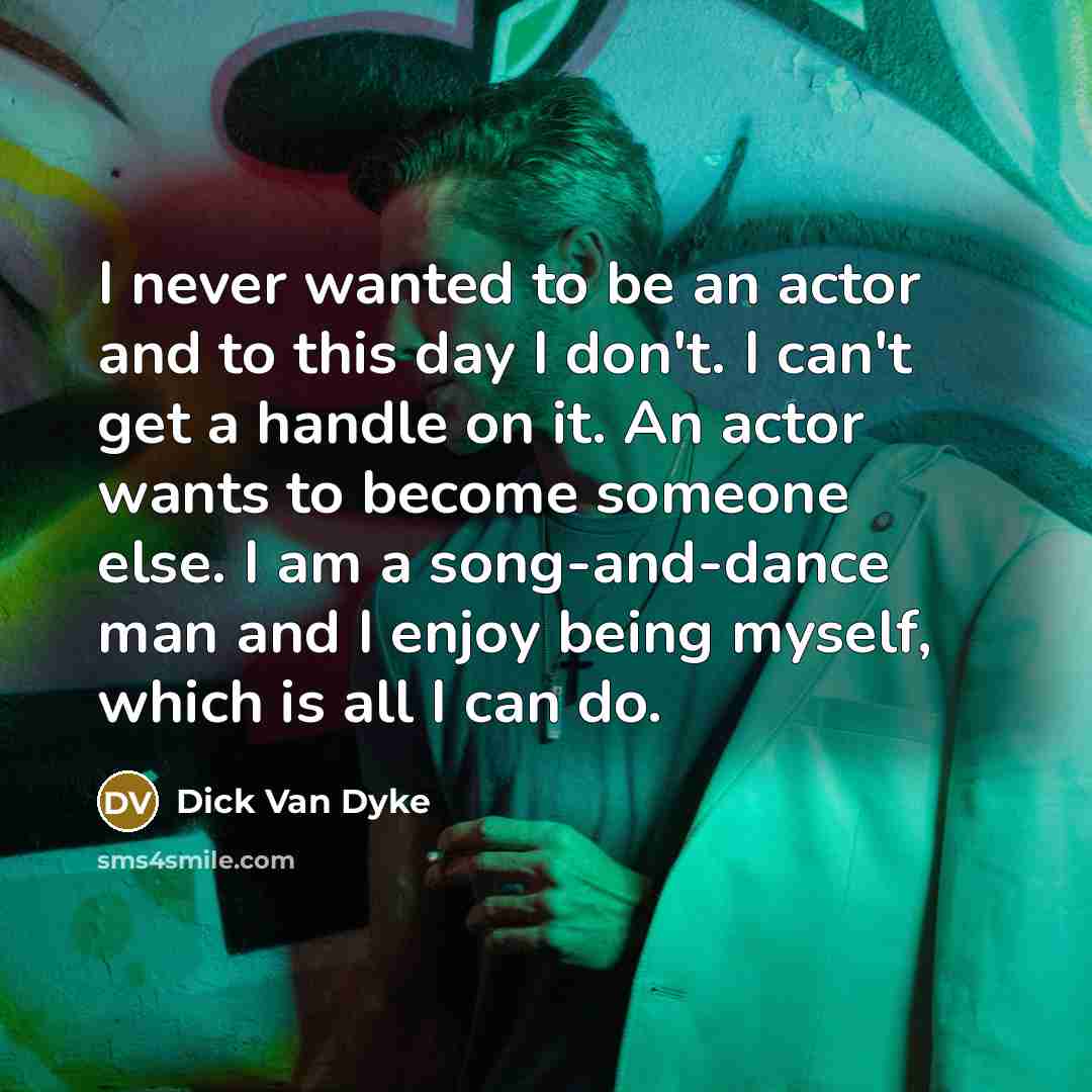 “I never wanted to be an actor and to this…” quote by Dick Van Dyke