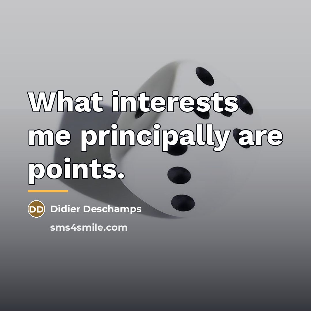 “What interests me principally are points.…” quote by Didier Deschamps
