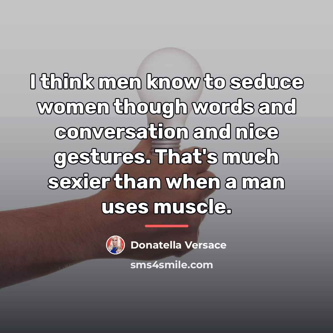 “I think men know to seduce women though words and…” quote by Donatella Versace