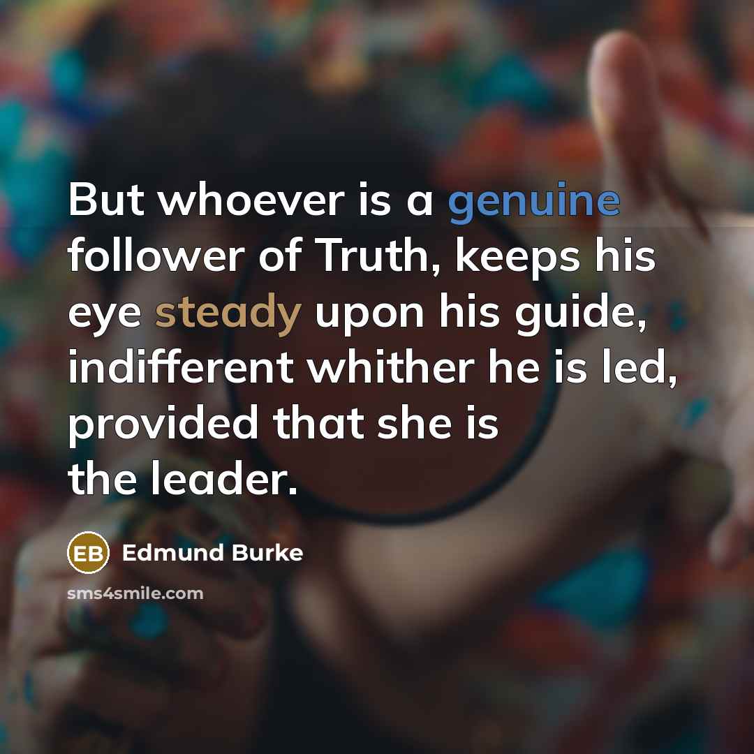 “But whoever is a genuine follower of Truth, keeps his…” quote by Edmund Burke