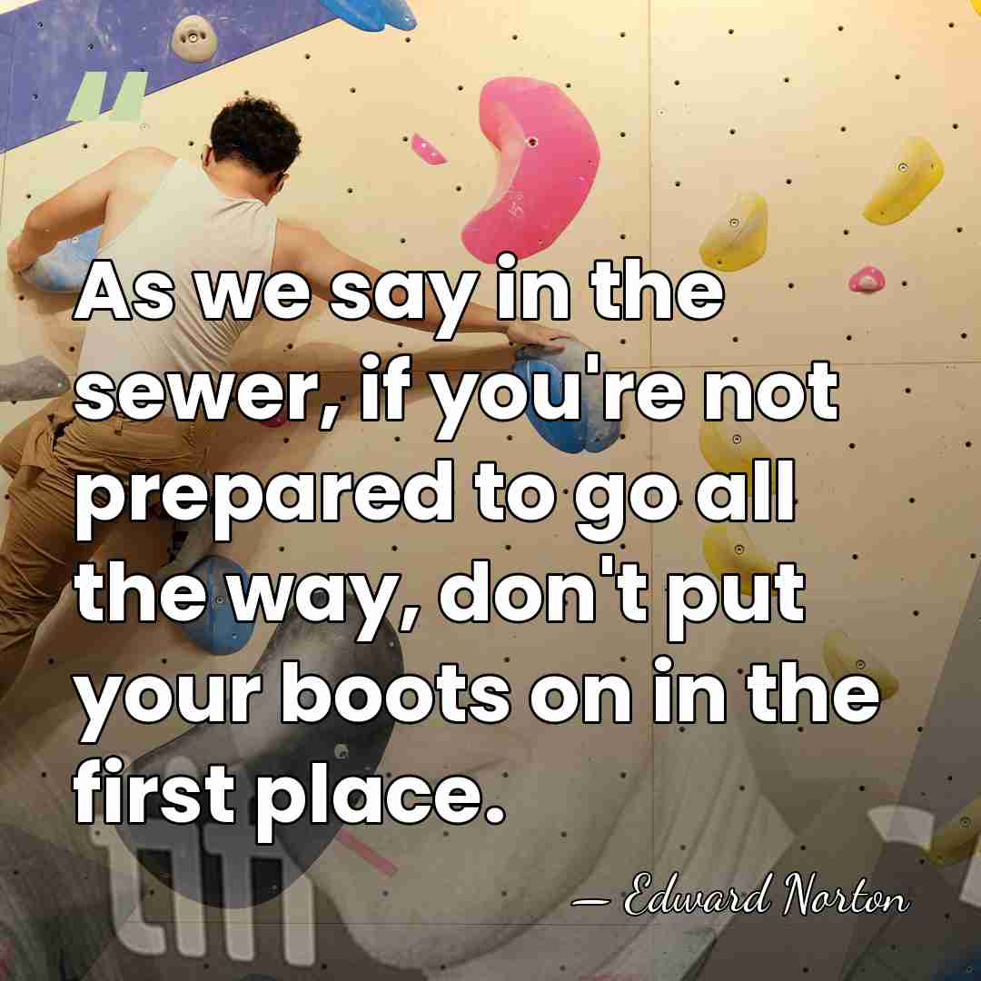 As we say in the sewer, if you're not prepared to go&hellip; - Edward Norton