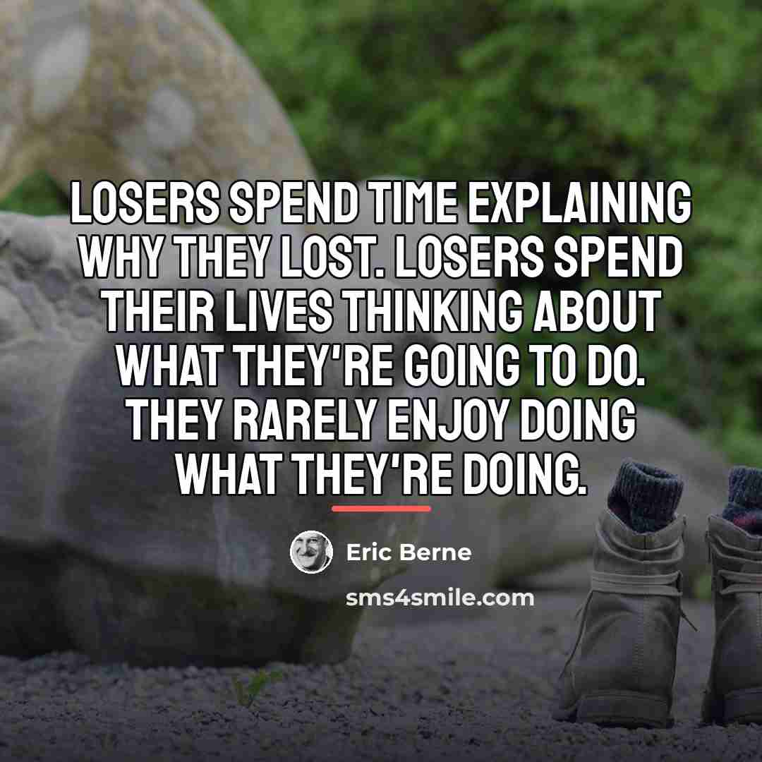 “Losers spend time explaining why they lost. Losers spend their…” quote by Eric Berne