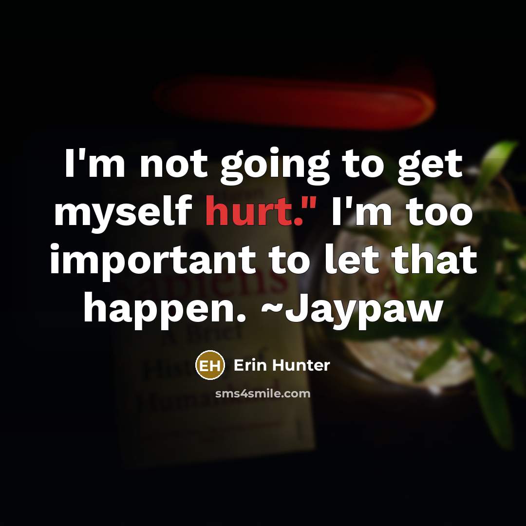 “I'm not going to get myself hurt." I'm too important…” quote by Erin Hunter