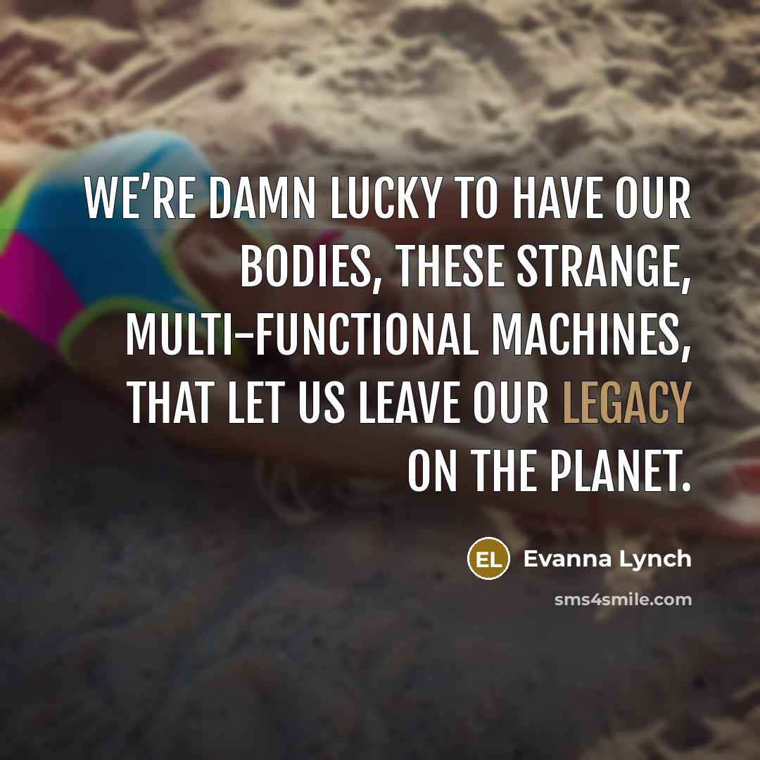 “We’re damn lucky to have our bodies, these strange, multi-functional…” quote by Evanna Lynch