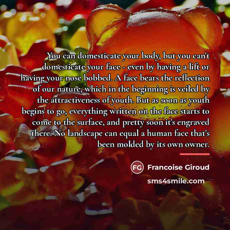 “You can domesticate your body, but you can't domesticate your…” quote by Francoise Giroud