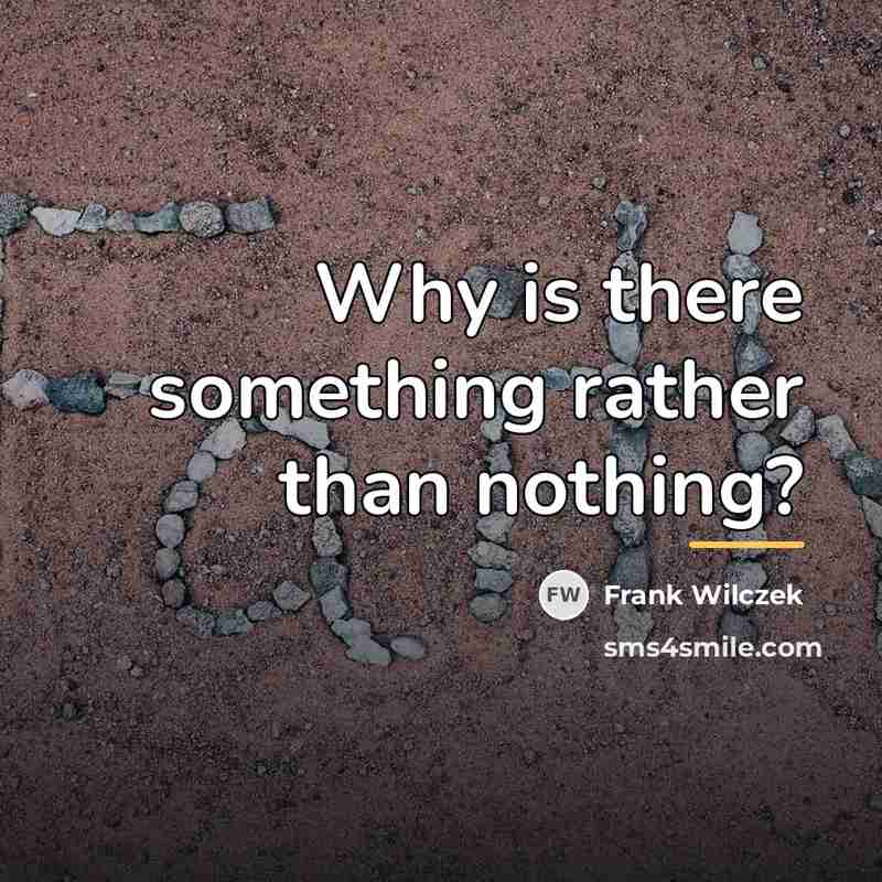 “Why is there something rather than nothing?…” quote by Frank Wilczek