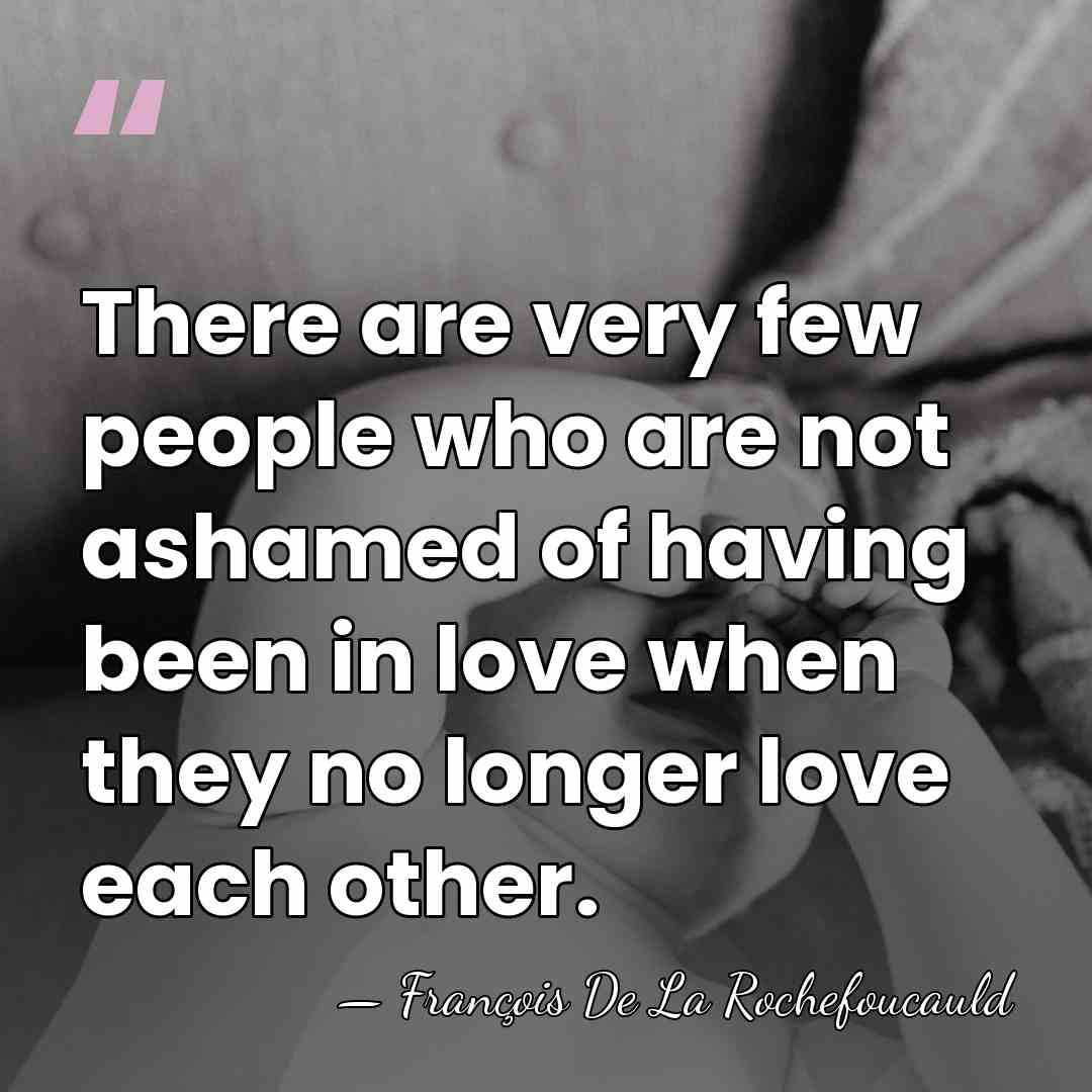 There are very few people who are not ashamed of having been&hellip; - Francois de La Rochefoucauld