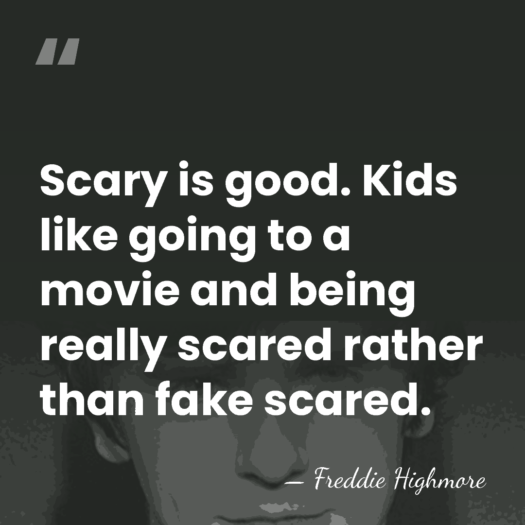 Scary is good. Kids like going to a movie and being really&hellip; - Freddie Highmore