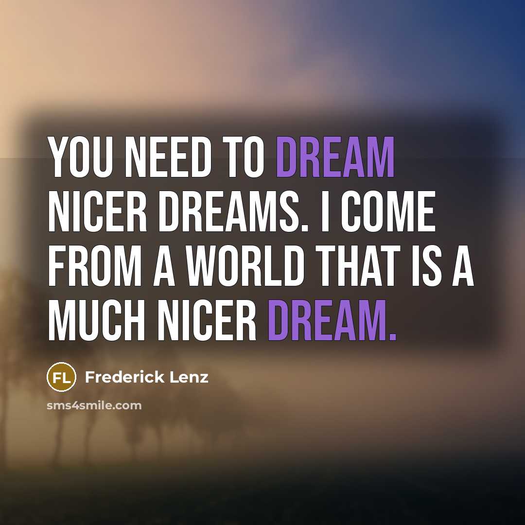 “You need to dream nicer dreams. I come from a…” quote by Frederick Lenz
