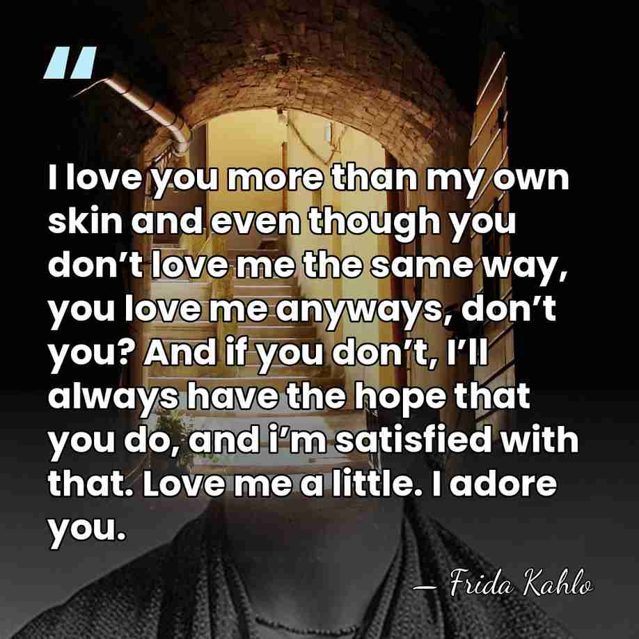 I love you more than my own skin and even though you&hellip; - Frida Kahlo