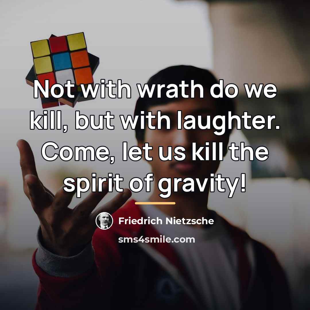 “Not with wrath do we kill, but with laughter. Come,…” quote by Friedrich Nietzsche