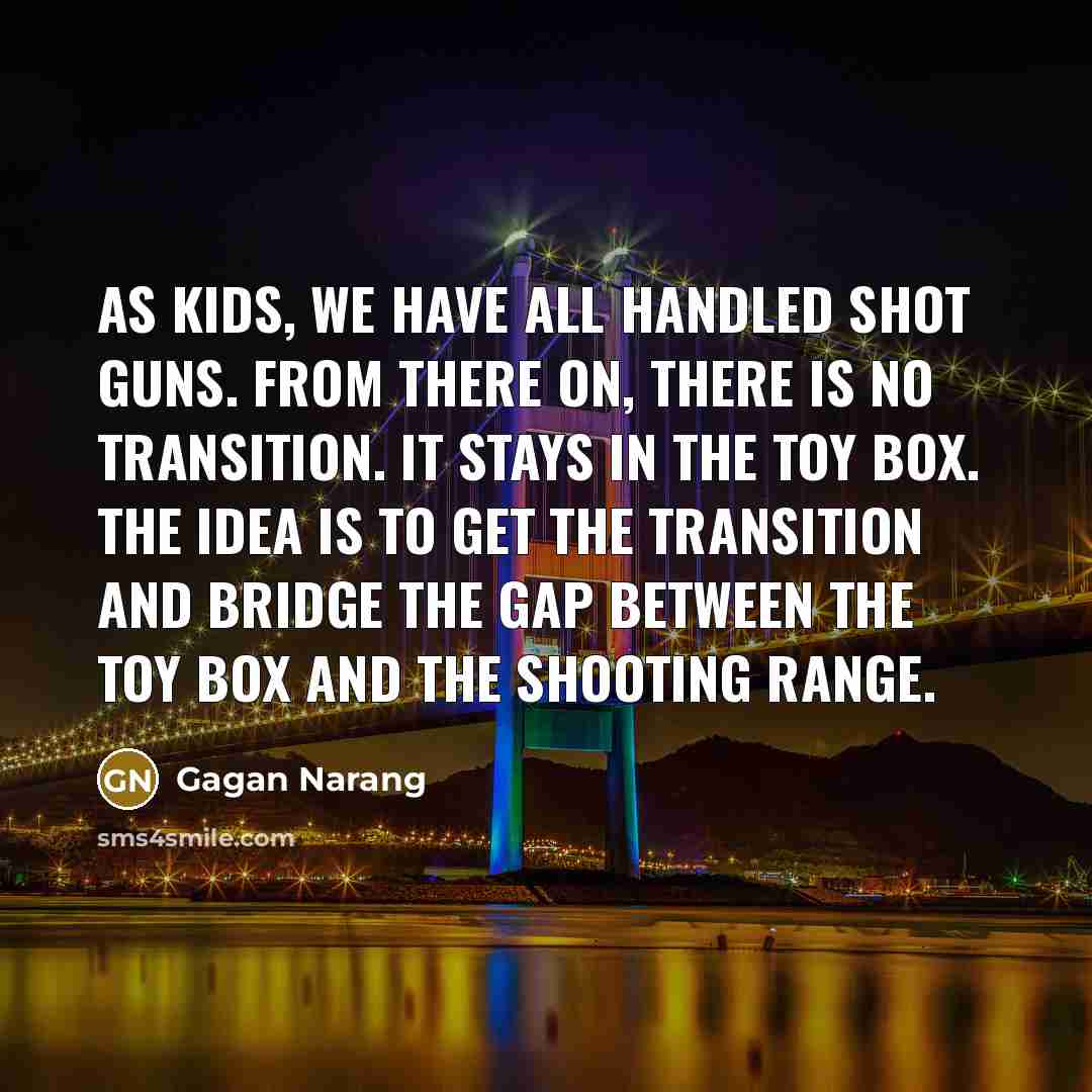 “As kids, we have all handled shot guns. From there…” quote by Gagan Narang
