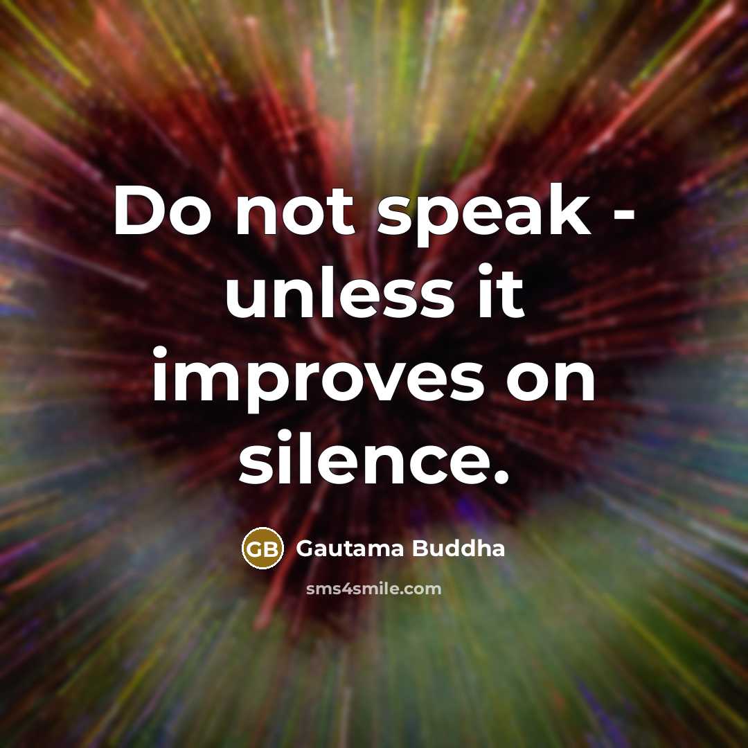 “Do not speak - unless it improves on silence.” quote by Gautama Buddha