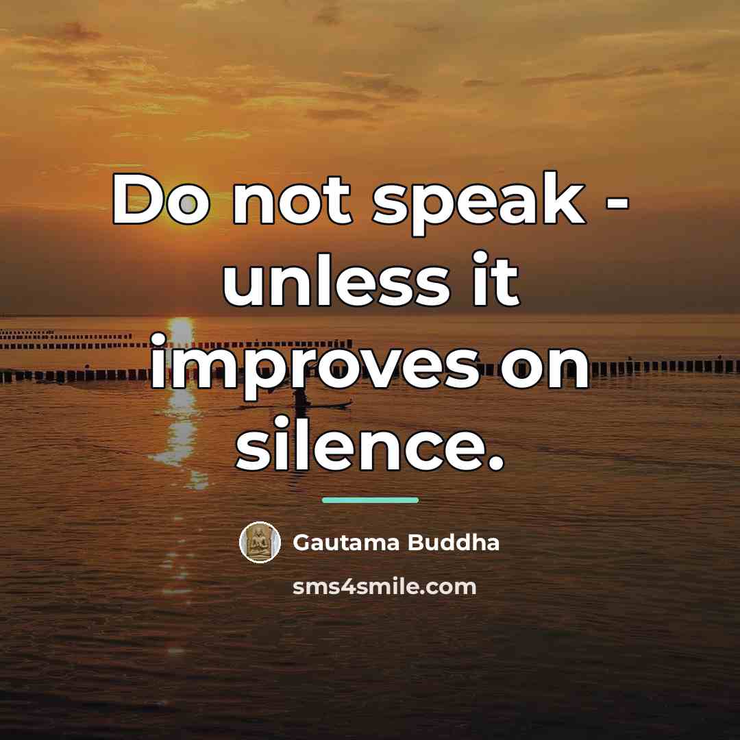 “Do not speak - unless it improves on silence.…” quote by Gautama Buddha