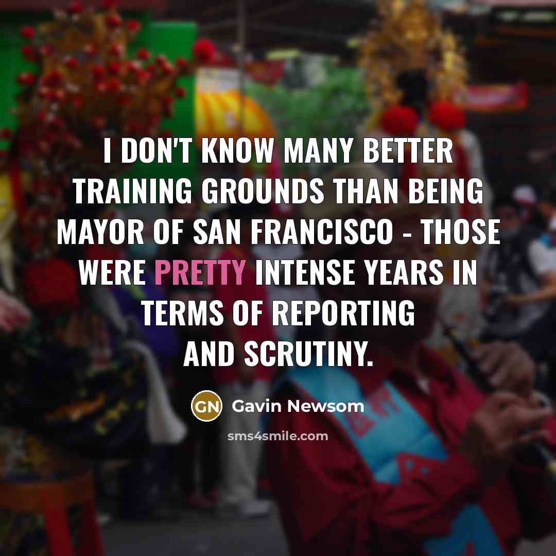 “I don't know many better training grounds than being mayor…” quote by Gavin Newsom
