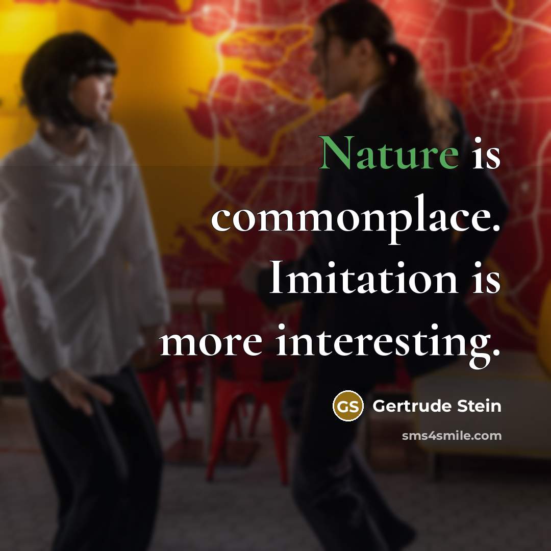“Nature is commonplace. Imitation is more interesting.…” quote by Gertrude Stein