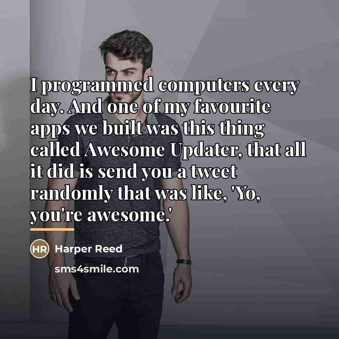 “I programmed computers every day. And one of my favourite…” quote by Harper Reed