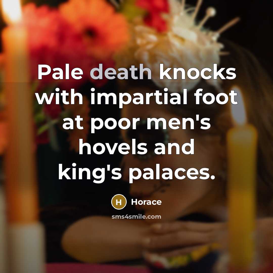 “Pale death knocks with impartial foot at poor men's hovels…” quote by Horace