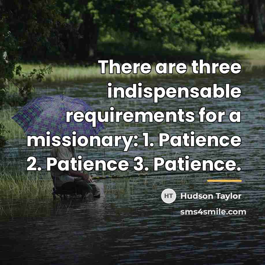 “There are three indispensable requirements for a missionary: 1. Patience…” quote by Hudson Taylor