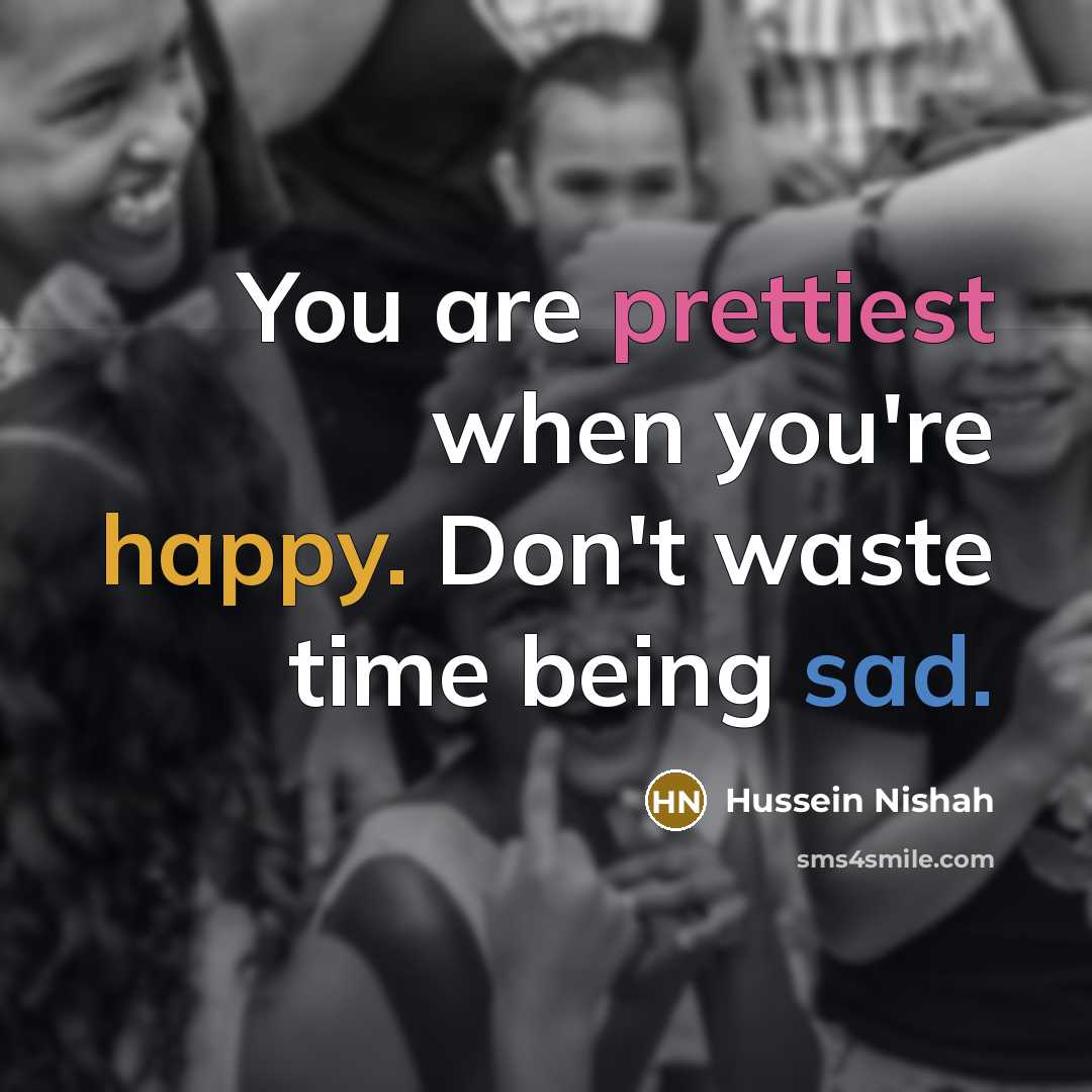 “You are prettiest when you're happy. Don't waste time being…” quote by Hussein Nishah