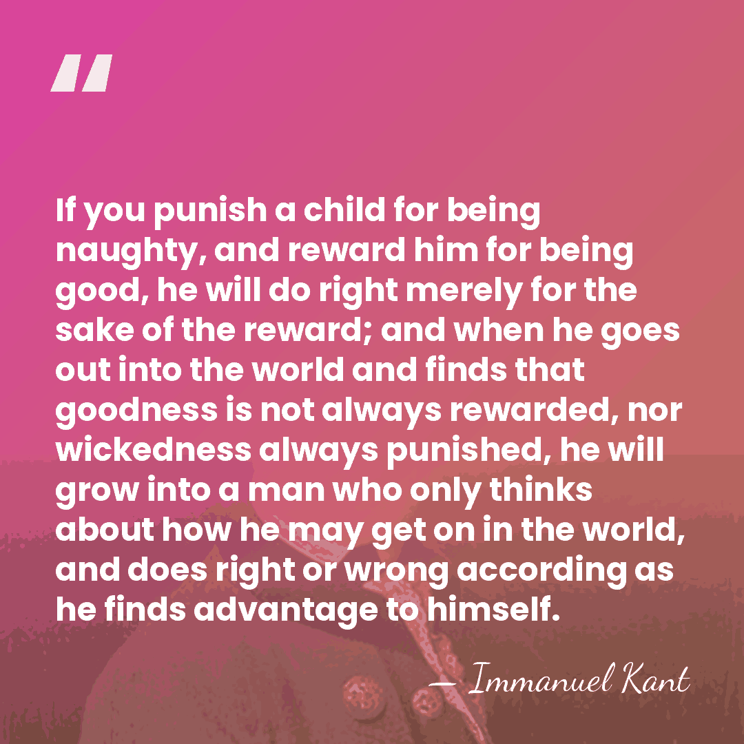If you punish a child for being naughty, and reward him for&hellip; - Immanuel Kant
