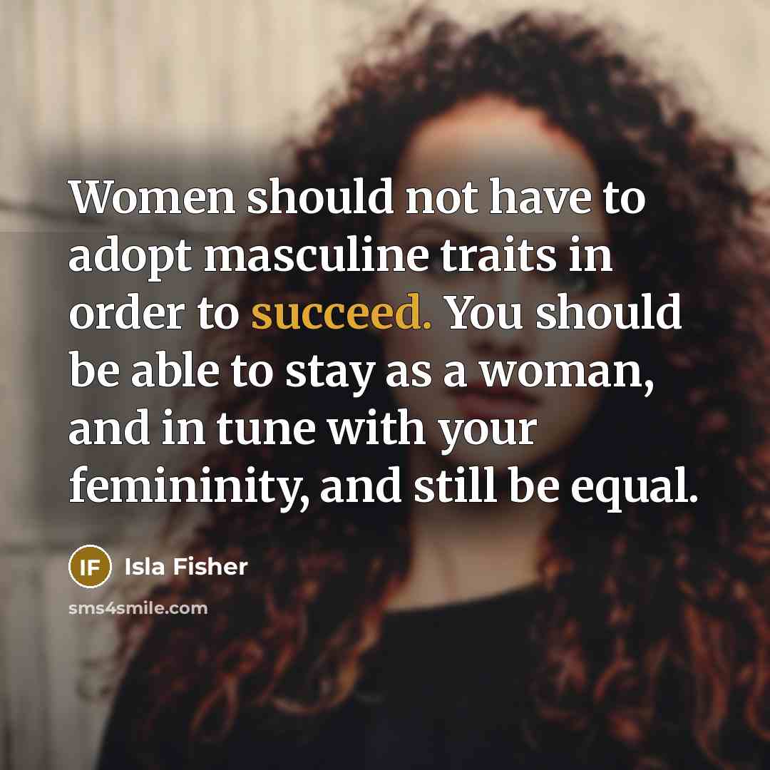 “Women should not have to adopt masculine traits in order…” quote by Isla Fisher