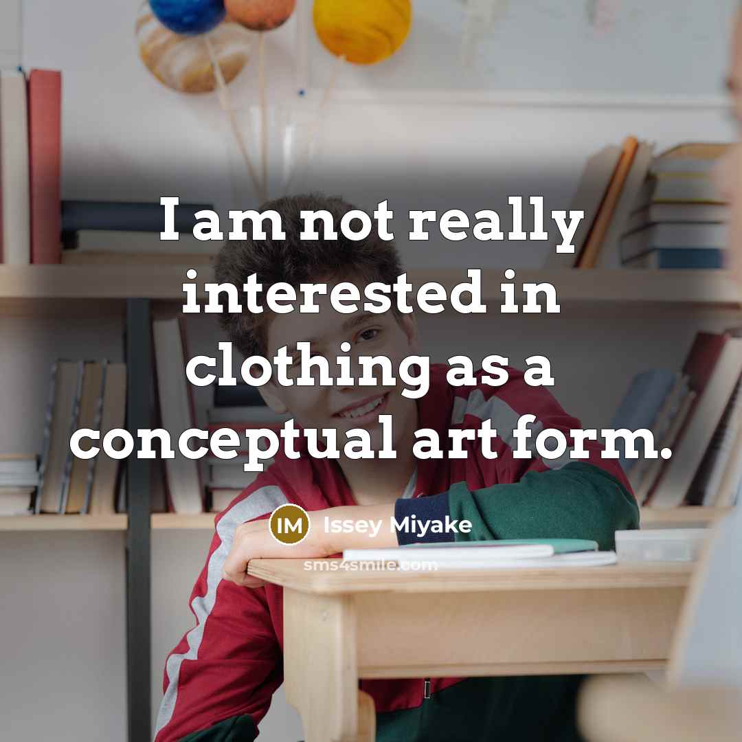 “I am not really interested in clothing as a conceptual…” quote by Issey Miyake