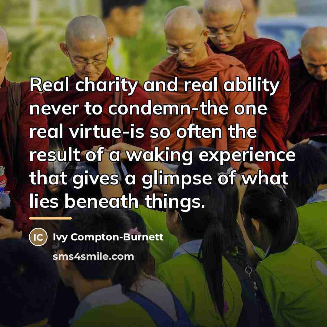 “Real charity and real ability never to condemn-the one real…” quote by Ivy Compton-Burnett